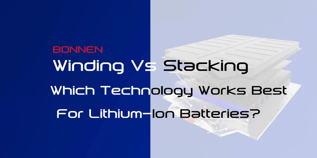 Winding-Vs-Stacking_-Which-Technology-Works-Best-For-Lithium-Ion-Batteries